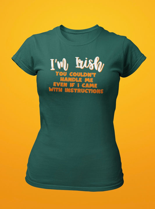 I'm Irish You Can't Handle Me with Instructions - Ladies Fit